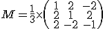 M=\frac{1}{3}\times \(\array{\\&1&2&-2\\&2&1&2\\&2&-2&-1}\)